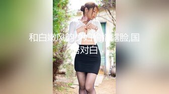 和白嫩风韵少妇偷情露脸,国语对白