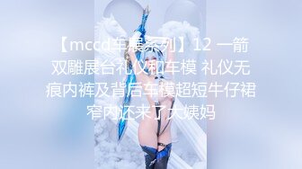 【mccd车展系列】12 一箭双雕展台礼仪和车模 礼仪无痕内裤及背后车模超短牛仔裙窄内还来了大姨妈