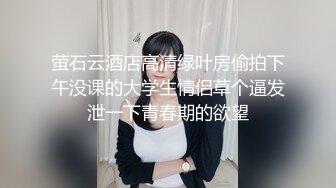 萤石云酒店高清绿叶房偷拍下午没课的大学生情侣草个逼发泄一下青春期的欲望