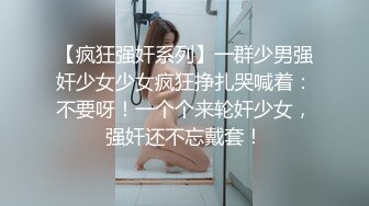 【疯狂强奸系列】一群少男强奸少女少女疯狂挣扎哭喊着：不要呀！一个个来轮奸少女，强奸还不忘戴套！