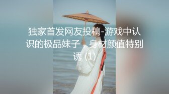 独家首发网友投稿-游戏中认识的极品妹子，身材颜值特别诱 (1)