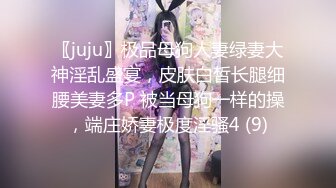 〖juju〗极品母狗人妻绿妻大神淫乱盛宴，皮肤白皙长腿细腰美妻多P 被当母狗一样的操，端庄娇妻极度淫骚4 (9)