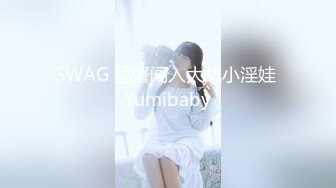 SWAG 猛督闯入大战小淫娃 Yumibaby