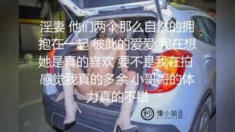 淫妻 他们两个那么自然的拥抱在一起 彼此的爱爱 我在想她是真的喜欢 要不是我在拍 感觉我真的多余 小哥哥的体力真的不错