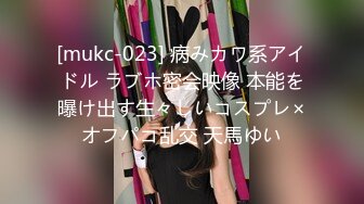 [mukc-023] 病みカワ系アイドル ラブホ密会映像 本能を曝け出す生々しいコスプレ×オフパコ乱交 天馬ゆい