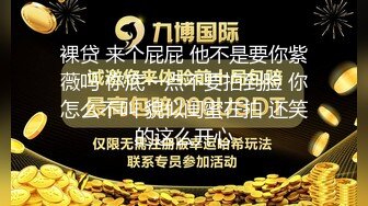 裸贷 来个屁屁 他不是要你紫薇吗 你底一点不要拍到脸 你怎么不叫 貌似闺蜜在拍 还笑的这么开心