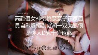 高颜值女神樱桃奈奈子在家道具自慰爆插到喷潮一双大眼很是迷人D乳十分诱惑