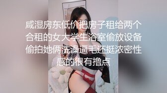 咸湿房东低价把房子租给两个合租的女大学生浴室偷放设备偷拍她俩洗澡逼毛还挺浓密性感的很有撸点