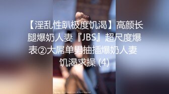 【淫乱性趴极度饥渴】高颜长腿爆奶人妻『JBS』超尺度爆表②大屌单男抽插爆奶人妻 饥渴求操 (4)