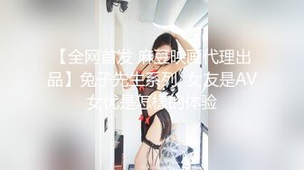 【全网首发 麻豆映画代理出品】兔子先生系列  女友是AV女优是怎樣的体验