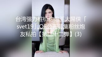 台湾强力桩机约炮王大屌侠「svet19」OF公开募集粉丝炮友私拍【第二十二弹】(3)