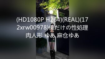 (HD1080P H264)(REAL)(172xrw00978)俺だけの性処理肉人形 ゆあ 麻仓ゆあ