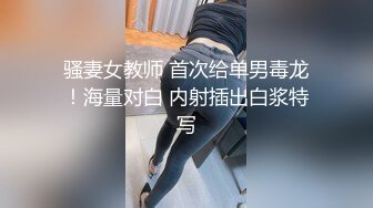 骚妻女教师 首次给单男毒龙！海量对白 内射插出白浆特写