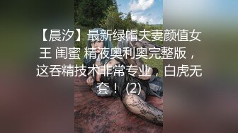 【晨汐】最新绿帽夫妻颜值女王 闺蜜 精液奥利奥完整版，这吞精技术非常专业，白虎无套！ (2)