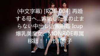 (中文字幕) [ROE-004] 再婚する母へ…嫉妬した僕の止まらない中出し近親相姦 Icup爆乳美魔女、MONROE専属移籍！！ 市川京子