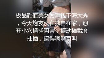 极品颜值美女为赚钱下海大秀，今天炮友没在独自在家，掰开小穴揉搓阴蒂，振动棒戴套抽插，搞得啊啊直叫