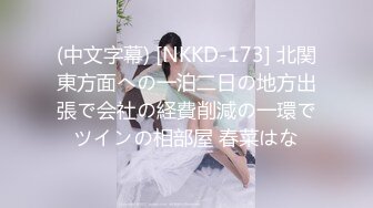 (中文字幕) [NKKD-173] 北関東方面への一泊二日の地方出張で会社の経費削減の一環でツインの相部屋 春菜はな