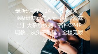 最新9月福利14，对话淫荡，顶级绿帽反差人妻【嫂子爱露出】大杂烩系列，各种3P4P调教，从头干到尾，全程无尿点 (4)