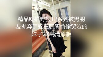 精品厕拍野狼TP系列被男朋友抛弃了躲在厕所偷偷哭泣的妹子2K高清原版