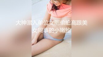 大神潜入单位女厕偷拍高跟美女同事的小嫩鲍