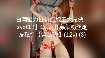 台湾强力桩机约炮王大屌侠「svet19」OF公开募集粉丝炮友私拍【第二弹】(12v) (8)