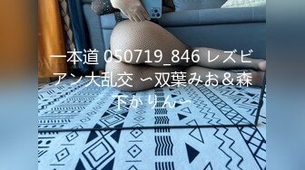 一本道 050719_846 レズビアン大乱交 〜双葉みお＆森下かりん〜