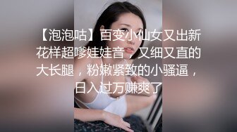 【泡泡咕】百变小仙女又出新花样超嗲娃娃音，又细又直的大长腿，粉嫩紧致的小骚逼，日入过万赚爽了