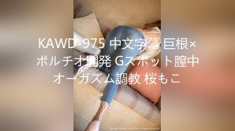 KAWD-975 中文字幕 巨根×ポルチオ開発 Gスポット膣中オーガズム調教 桜もこ