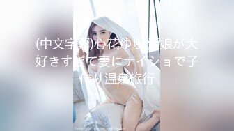 (中文字幕)心花ゆら 愛娘が大好きすぎて妻にナイショで子作り温泉旅行