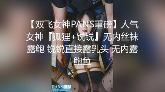 【双飞女神PANS重磅】人气女神『狐狸+锐锐』无内丝袜露鲍 锐锐直接露乳头 无内露鲍鱼