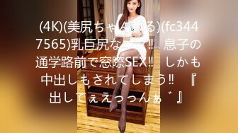 (4K)(美尻ちゃんねる)(fc3447565)乳巨尻なママ‼︎息子の通学路前で窓際SEX‼︎しかも中出しもされてしまう‼︎『出してぇえっっんぁ゛』