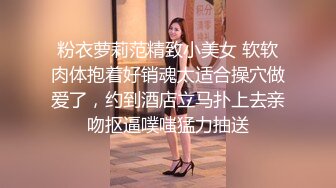 粉衣萝莉范精致小美女 软软肉体抱着好销魂太适合操穴做爱了，约到酒店立马扑上去亲吻抠逼噗嗤猛力抽送