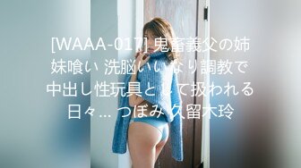 [WAAA-017] 鬼畜義父の姉妹喰い 洗脳いいなり調教で中出し性玩具として扱われる日々… つぼみ 久留木玲