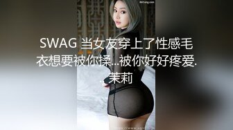 SWAG 当女友穿上了性感毛衣想要被你揉...被你好好疼爱... 茉莉