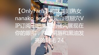 【OnlyFans】韵味美妇熟女 nanako_sexy 情趣自慰掰穴VIP订阅，把美妇的骚穴展现在你的眼前，两瓣阴唇和黑油发亮的阴毛 24