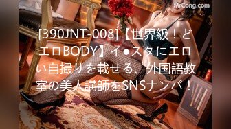 [390JNT-008]【世界級！どエロBODY】イ●スタにエロい自撮りを載せる、外国語教室の美人講師をSNSナンパ！