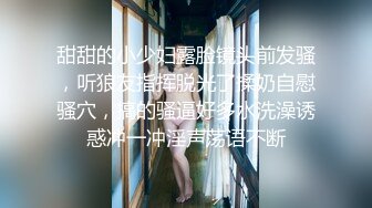 甜甜的小少妇露脸镜头前发骚，听狼友指挥脱光了揉奶自慰骚穴，搞的骚逼好多水洗澡诱惑冲一冲淫声荡语不断