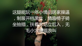 这腿能玩一年小情侣居家操逼，制服开档黑丝，情趣椅子骑坐抽插，扶着床站立后入，无毛小穴爆插浪叫