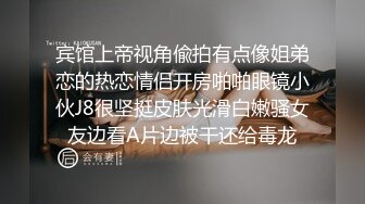 宾馆上帝视角偸拍有点像姐弟恋的热恋情侣开房啪啪眼镜小伙J8很坚挺皮肤光滑白嫩骚女友边看A片边被干还给毒龙