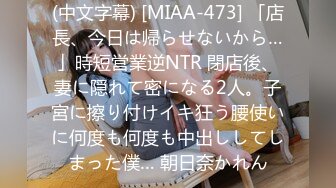 (中文字幕) [MIAA-473] 「店長、今日は帰らせないから…」時短営業逆NTR 閉店後、妻に隠れて密になる2人。子宮に擦り付けイキ狂う腰使いに何度も何度も中出ししてしまった僕… 朝日奈かれん