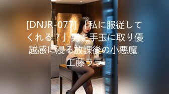 [DNJR-077] 「私に服従してくれる？」男を手玉に取り優越感に浸る放課後の小悪魔 工藤ララ