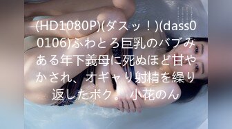 (HD1080P)(ダスッ！)(dass00106)ふわとろ巨乳のバブみある年下義母に死ぬほど甘やかされ、オギャり射精を繰り返したボク。 小花のん