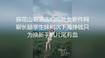 探花山哥酒店约炮处女新作网聊长腿学生妹初次下海挣钱只为换新手机片尾有血