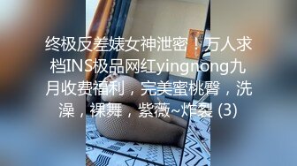 终极反差婊女神泄密！万人求档INS极品网红yingnong九月收费福利，完美蜜桃臀，洗澡，裸舞，紫薇~炸裂 (3)