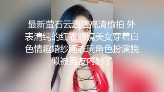 最新萤石云酒店高清偷拍 外表清纯的红衣眼镜美女穿着白色情趣婚纱睡衣玩角色扮演貌似被男友内射了