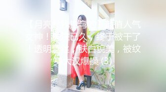 【月亮是我撸弯的】颜值人气女神！关注已久，终于被干了！透明蕾丝，肤白貌美，被纹身大汉爆操 (3)