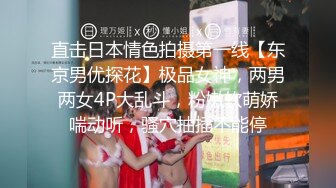 直击日本情色拍摄第一线【东京男优探花】极品女神，两男两女4P大乱斗，粉嫩软萌娇喘动听，骚穴抽插不能停