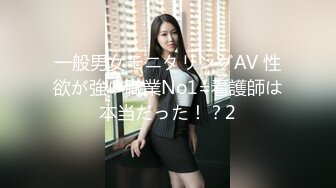 一般男女モニタリングAV 性欲が強い職業No1=看護師は本当だった！？2