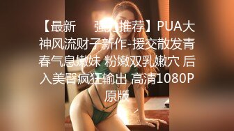 【最新❤️强力推荐】PUA大神风流财子新作-援交散发青春气息嫩妹 粉嫩双乳嫩穴 后入美臀疯狂输出 高清1080P原版