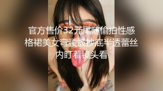 官方售价32元尾随偷拍性感格裙美女弯腰被抄底半透蕾丝内盯着镜头看